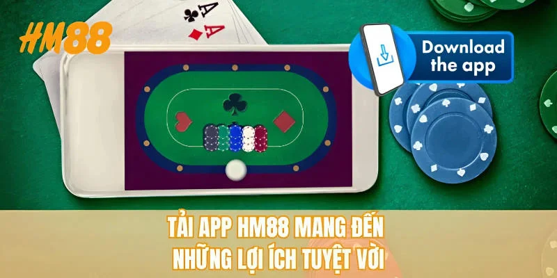 Tải app HM88 mang đến những lợi ích tuyệt vời
